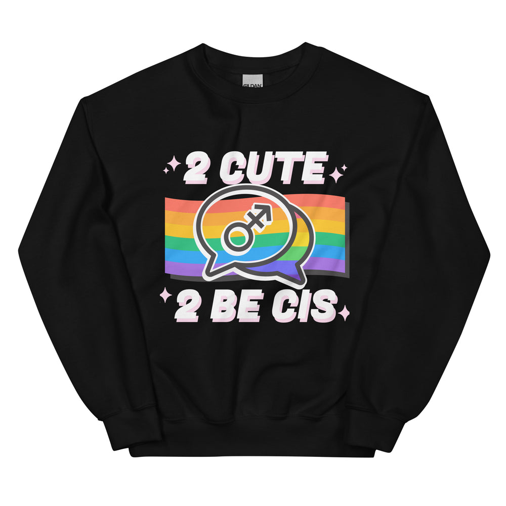 Black unisex sweatshirt with bold white and pink "2 Cute 2 Be Cis" text over a rainbow flag, trans symbol, and pink sparkles.