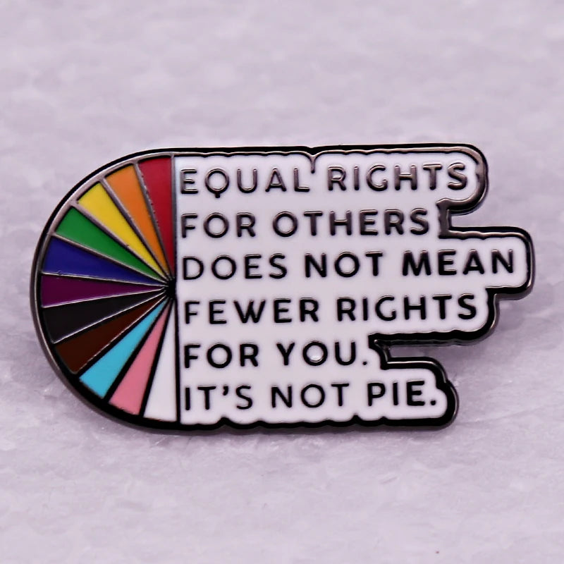 Enamel pin reading “Equal rights for others does not mean fewer rights for you. It’s not pie.”