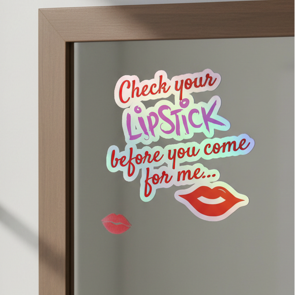 Holographic sticker pack with bold LIPSTICK, the phrase Check your LIPSTICK before you come for me…