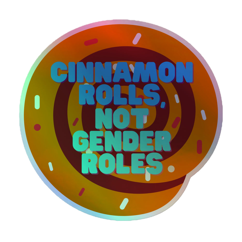 Round holographic sticker reading “CINNAMON ROLLS, NOT GENDER ROLES” over a cinnamon roll