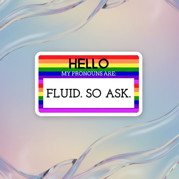 Rainbow-bordered rectangular magnet reading “HELLO MY PRONOUNS ARE: FLUID. SO ASK.”