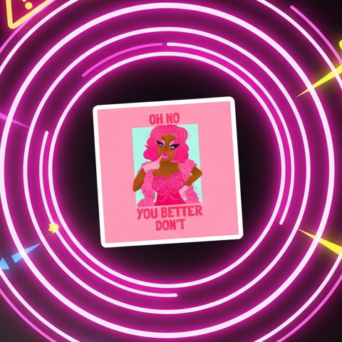 Square pink magnet showing a stylized drag performer with the words “OH NO YOU BETTER DON'T”