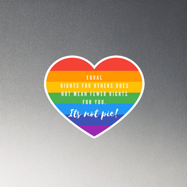 Heart-shaped rainbow magnet reading “Equal rights for others does not mean fewer rights for you. It’s not pie!”