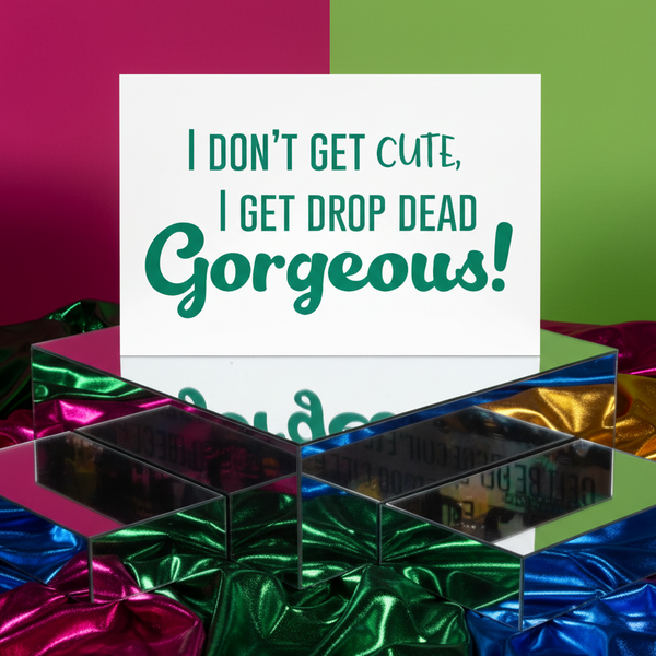Drop Dead Gorgeous Postcard with bold green text, I dont get cute
