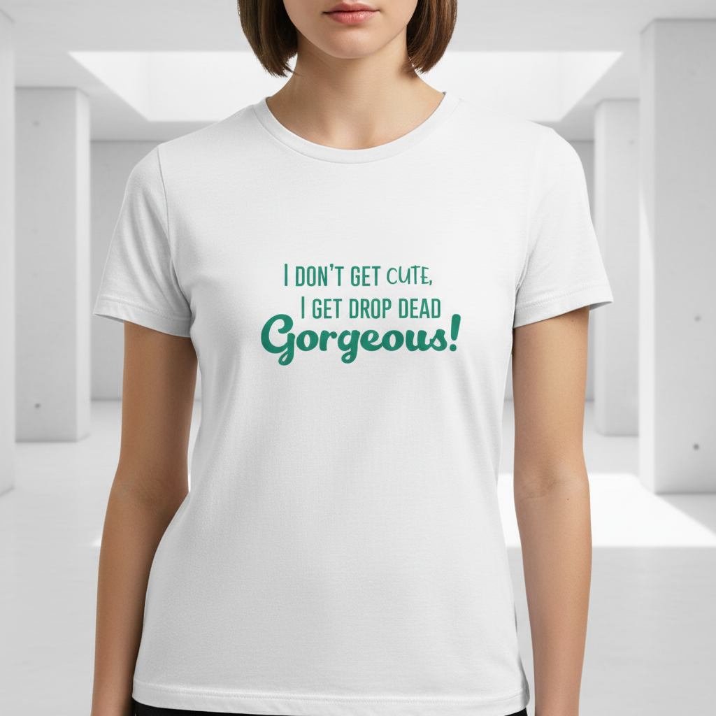 Unisex cotton pride tee with green "I don't get cute, I get drop dead gorgeous!" slogan