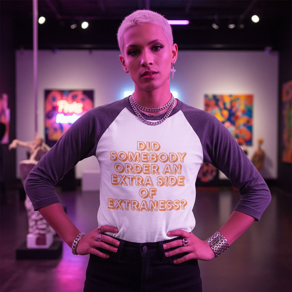 3/4 sleeve raglan shirt with "DID SOMEBODY ORDER AN EXTRA SIDE OF EXTRANESS?" in bold yellow