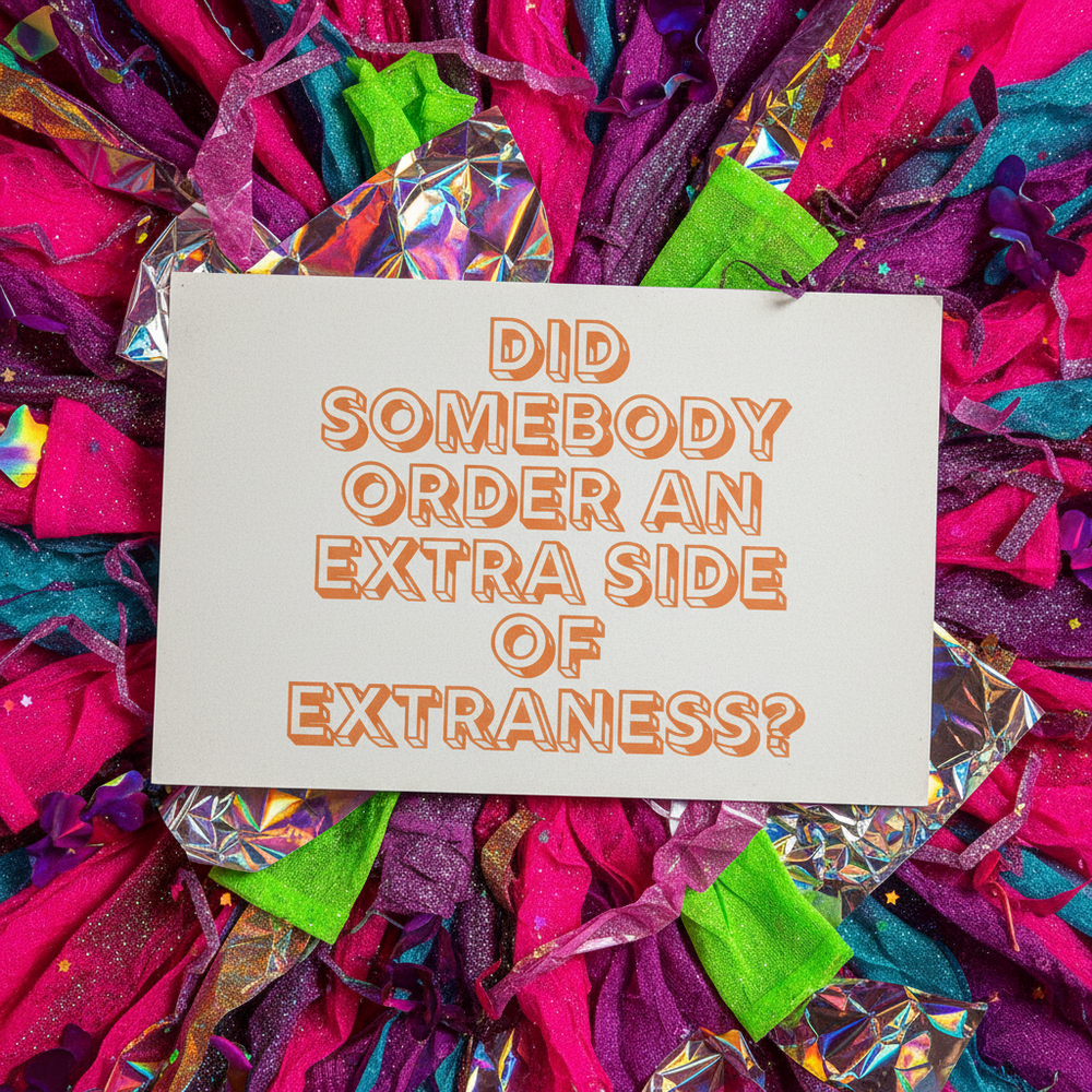 Postcard with bold orange "DID SOMEBODY ORDER AN EXTRA SIDE OF EXTRANESS?" on white, framed by pink, teal