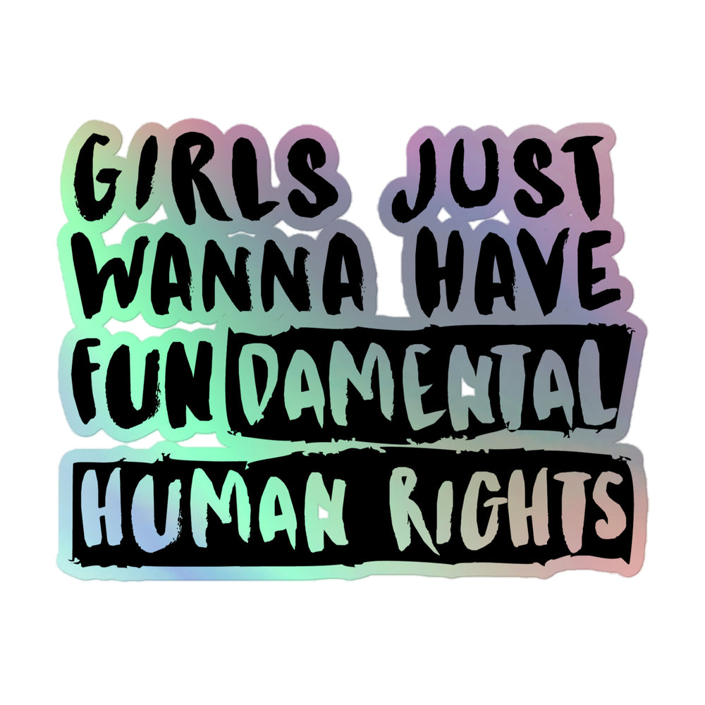 Holographic sticker reading “Girls Just Wanna Have Fundamental Human Rights” in bold black lettering
