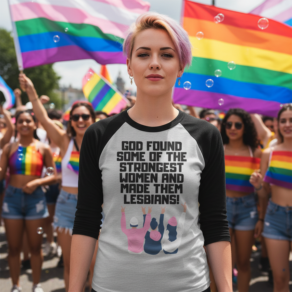 3/4 sleeve raglan tee with “God found some of the strongest women and made them lesbians!” worn at Pride