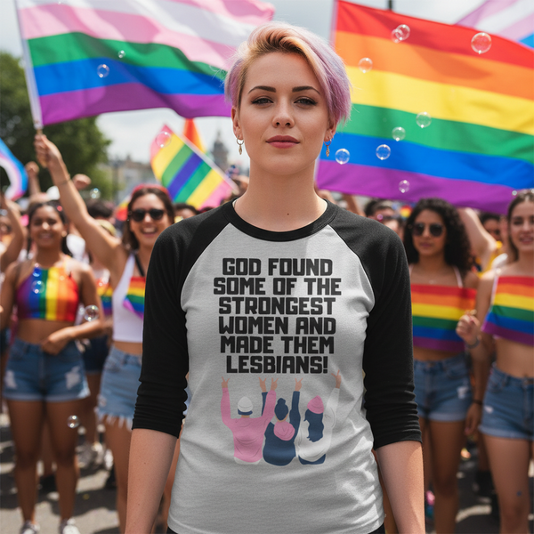 3/4 sleeve raglan tee with “God found some of the strongest women and made them lesbians!” worn at Pride