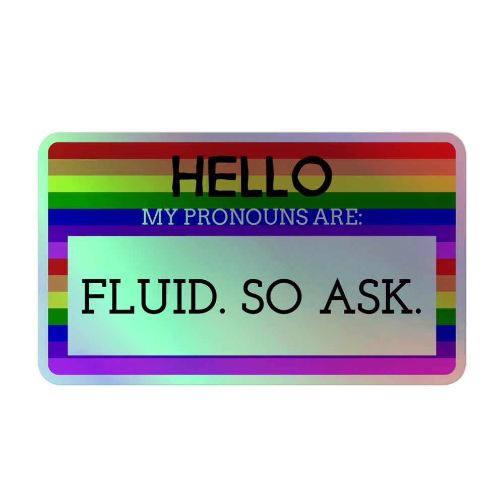 Rounded holographic sticker with rainbow stripes reading “HELLO MY PRONOUNS ARE: FLUID. SO ASK.”