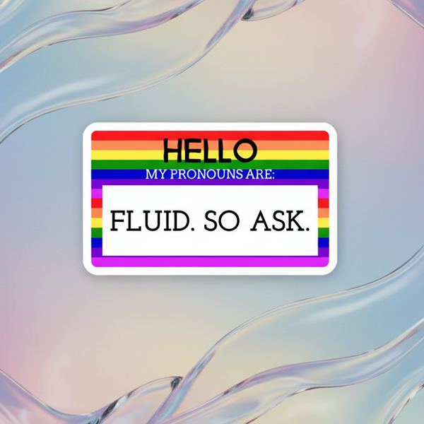 Rainbow-bordered rectangular magnet reading “HELLO MY PRONOUNS ARE: FLUID. SO ASK.”