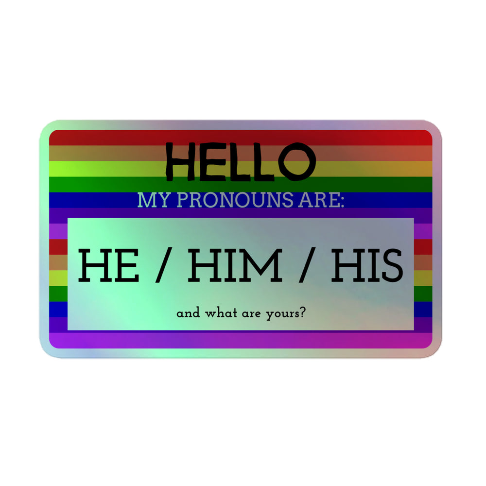Holographic rectangular sticker reading “Hello, my pronouns are: he / him / his”