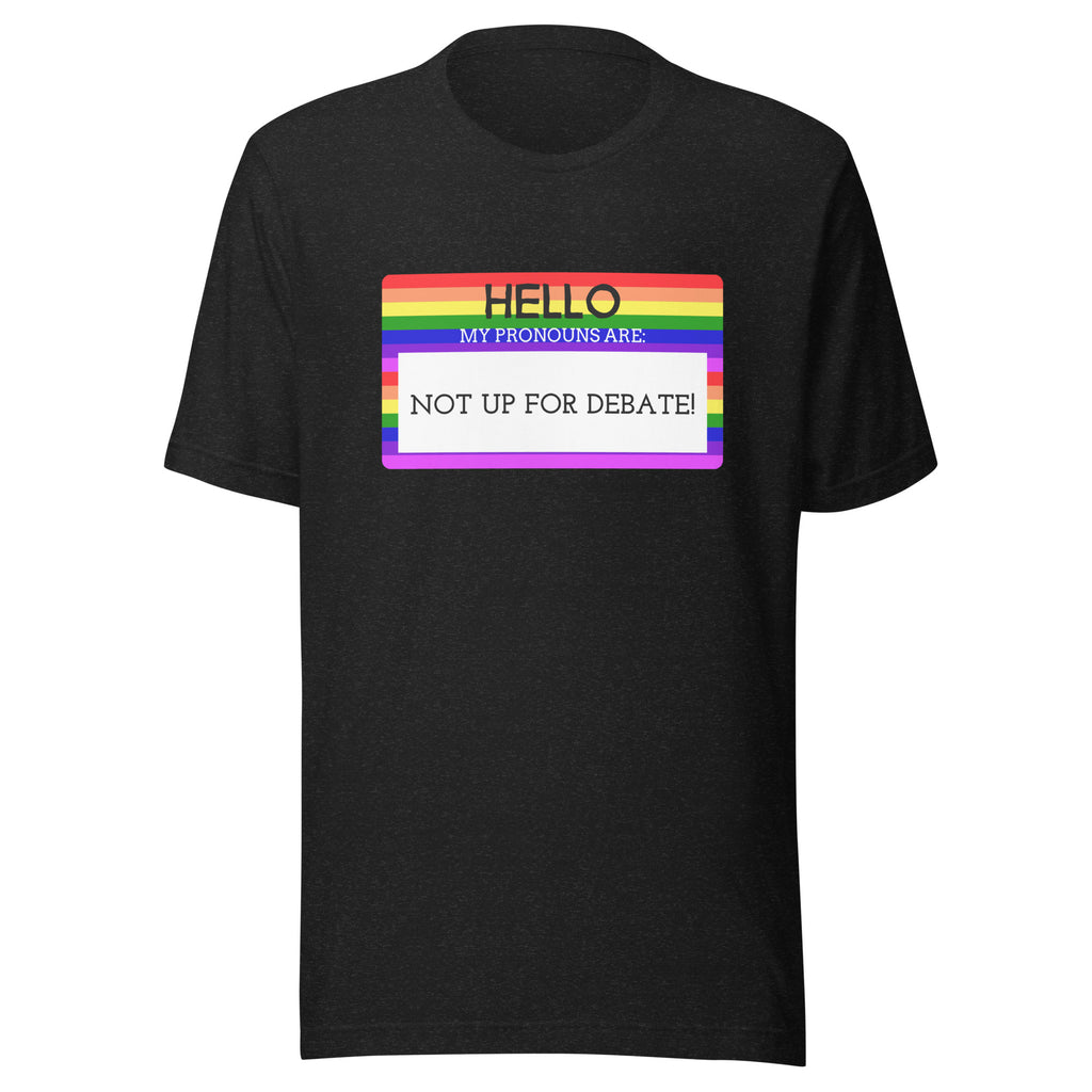 Front view of a black T-shirt with a rainbow-bordered name-tag graphic reading “HELLO, MY PRONOUNS ARE: NOT UP FOR DEBATE!”