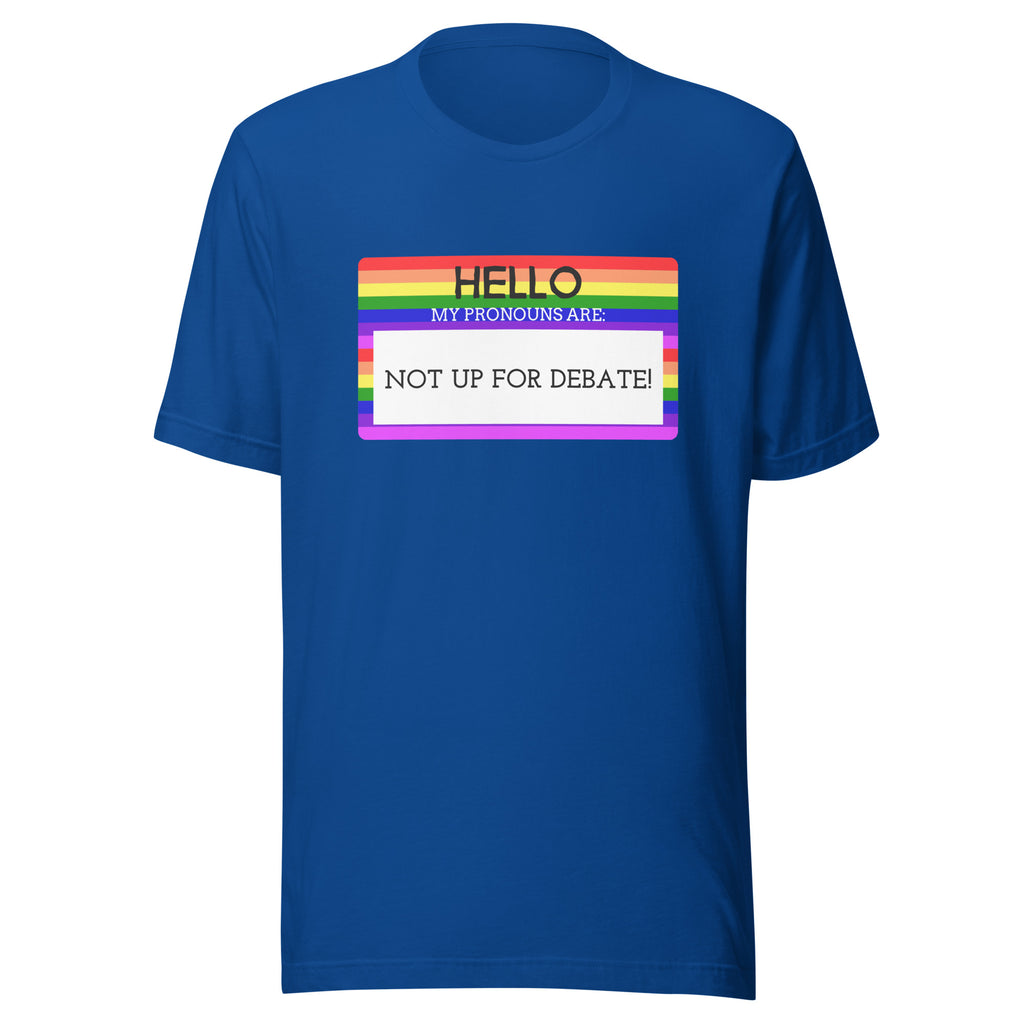 Blue T-shirt with rainbow name tag graphic saying “HELLO MY PRONOUNS ARE: NOT UP FOR DEBATE!”, repping queer affirmation.