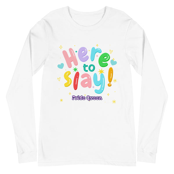 Front view of a white long-sleeve shirt reading “Here to Slay! Pride Queen” in colorful letters