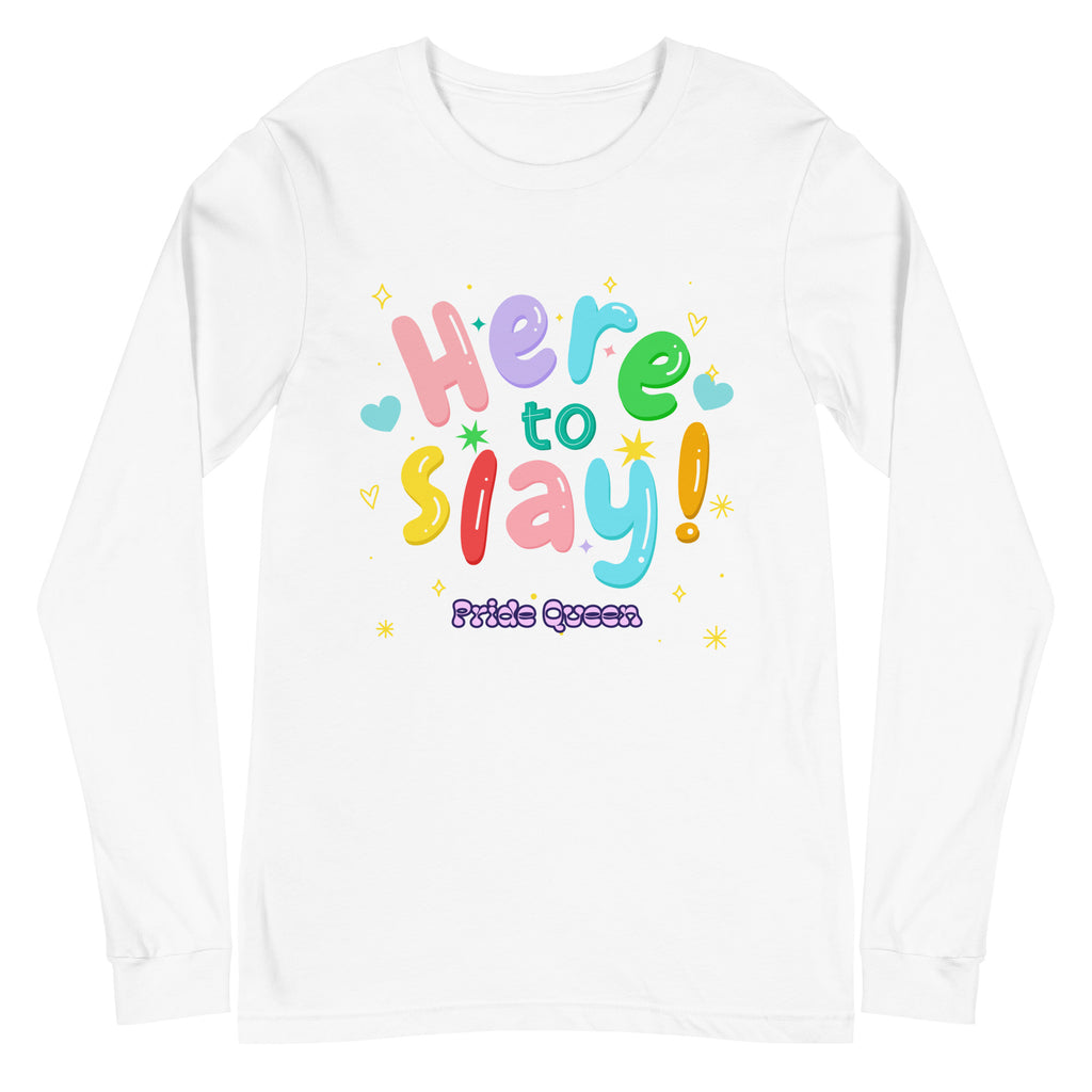 Front view of a white long-sleeve shirt reading “Here to Slay! Pride Queen” in colorful letters