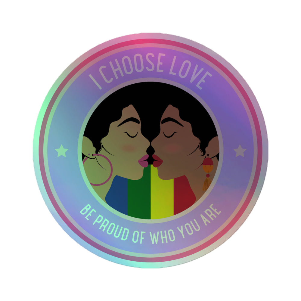 Round holographic sticker showing two women kissing, with “I CHOOSE LOVE” and “BE PROUD OF WHO YOU ARE”