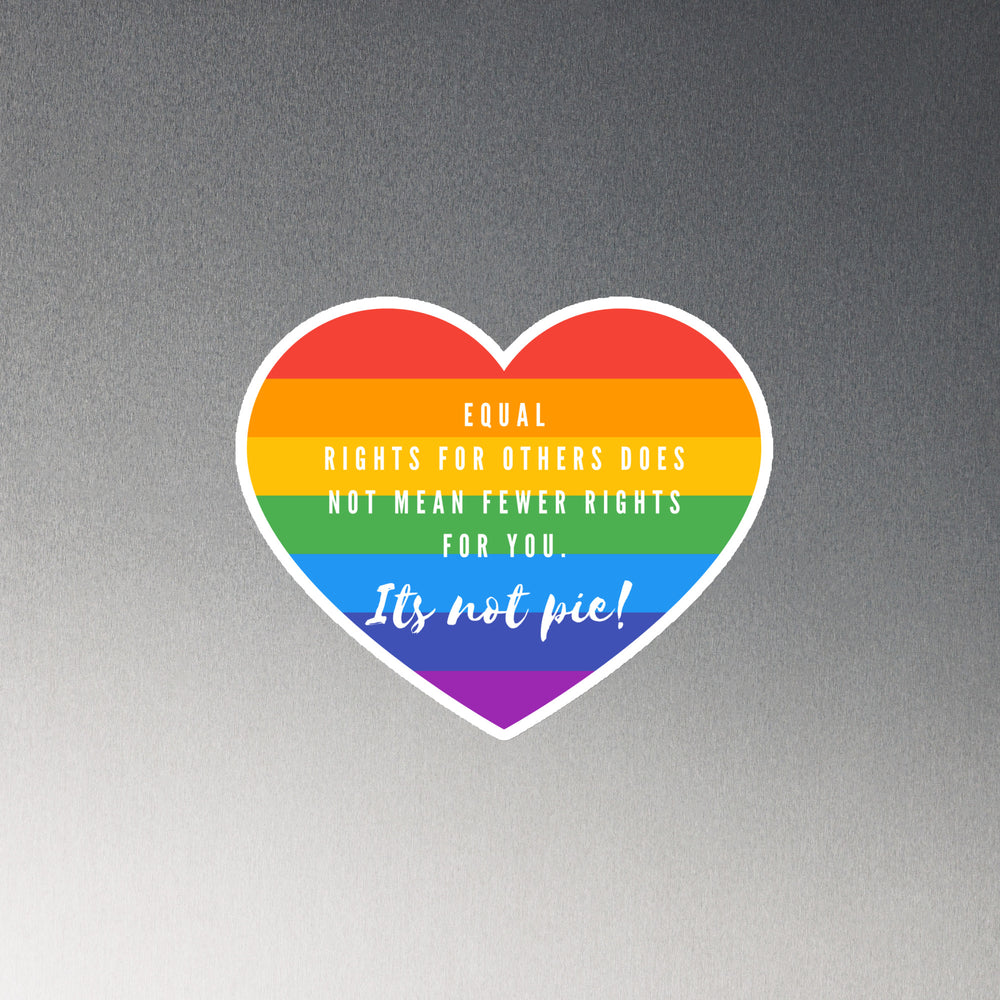 Heart-shaped rainbow magnet reading “Equal rights for others does not mean fewer rights for you. It’s not pie!”