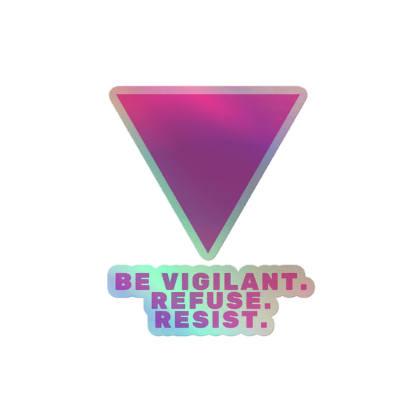 Be Vigilant. Refuse. Resist. Holographic Stickers