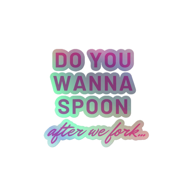 Do You Wanna Spoon After We Fork Holographic Stickers