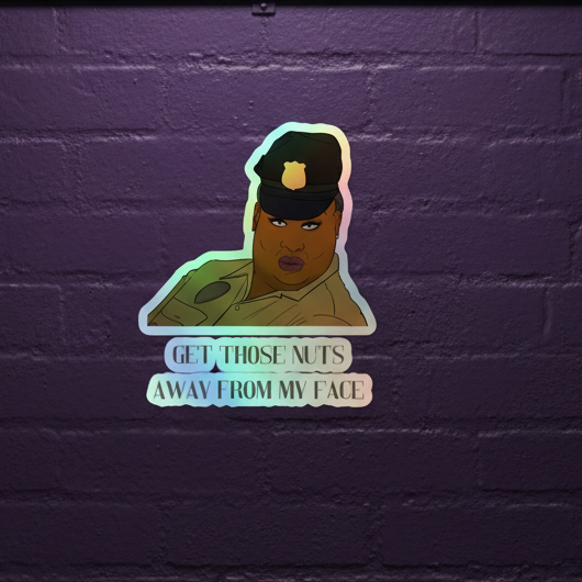 Holographic sticker with a stern cartoon cop and “GET THOSE NUTS AWAY FROM MY FACE!”—Latrice Royale drag inspo.