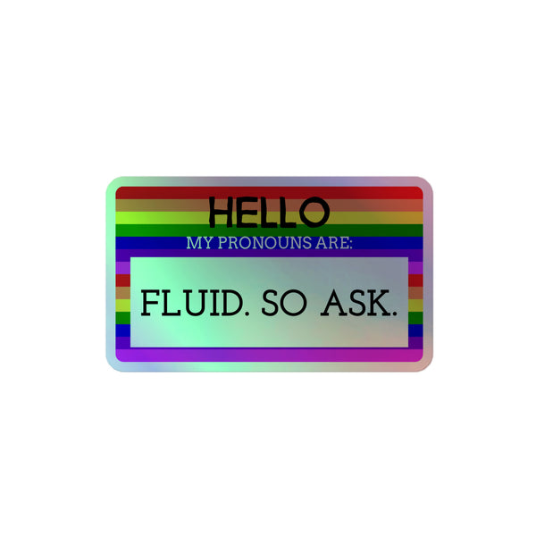 Hello My Pronouns Are Fluid. So Ask. Holographic Stickers