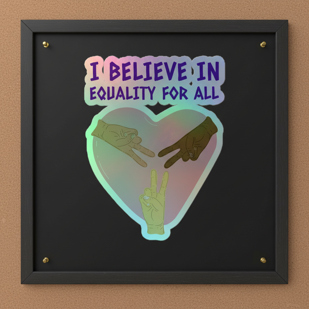 Holographic sticker reads "I Believe In Equality For All", showing diverse hands flashing peace signs over a pastel heart background.