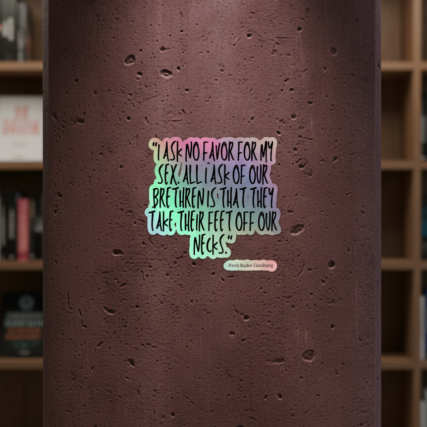 Holographic sticker with a rainbow shimmer shows Ruth Bader Ginsburg’s quote, “I ask no favor for my sex…,” on reddish-brown.
