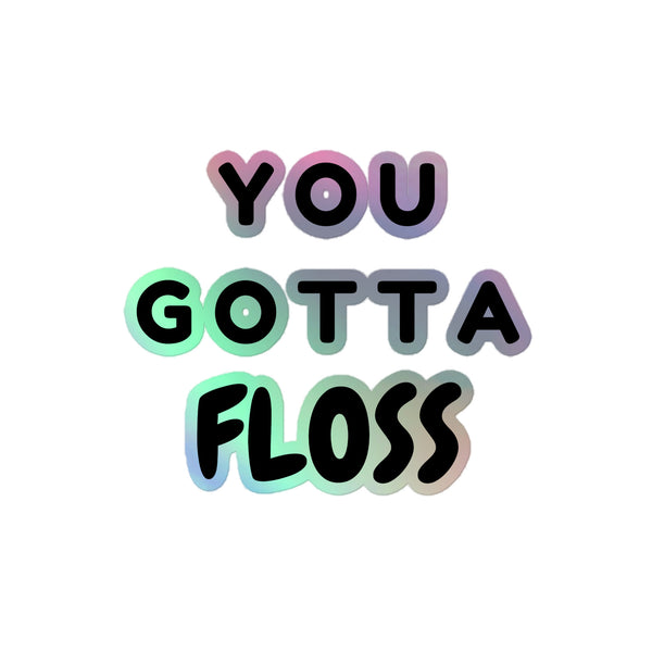 You Gotta Floss Holographic Stickers