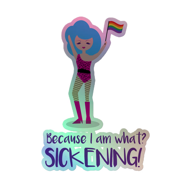 Colorful Because I Am What? Sickening! Holographic Sticker featuring a drag-inspired character with blue hair, magenta leotard, and pride flag, embodying vibrant queer pride and self-expression with an iridescent sheen.