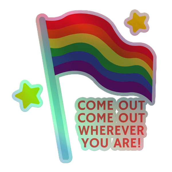 Come Out Come Out Wherever You Are! Holographic Sticker featuring a wavy rainbow pride flag on a pole, two stars, and bold red text, celebrating queer pride and self-expression with a vibrant, holographic shimmer.