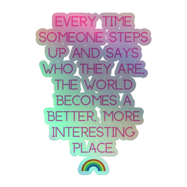 Every Time Someone Steps Up Holographic Stickers feature vibrant, rainbow-accented typography and a small rainbow icon, celebrating self-expression and LGBTQIA+ pride with an electrifying holographic shimmer.