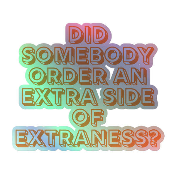 Stylized holographic sticker reading “DID SOMEBODY ORDER AN EXTRA SIDE OF EXTRANESS?”, showcasing vibrant rainbow shimmer and deep 3D embossing, celebrating queer pride and self-expression.