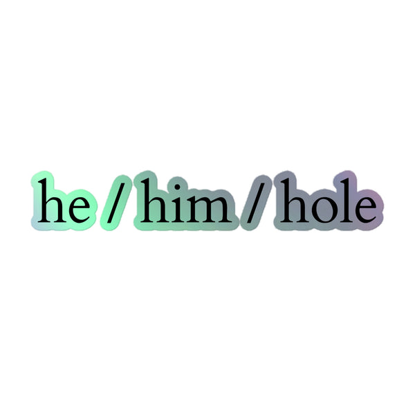 He / Him / Hole Holographic Stickers featuring bold black text with a subtle outline, embodying playful queer pride. Crafted from durable vinyl, these vibrant decals celebrate LGBTQIA+ identity and self-expression.
