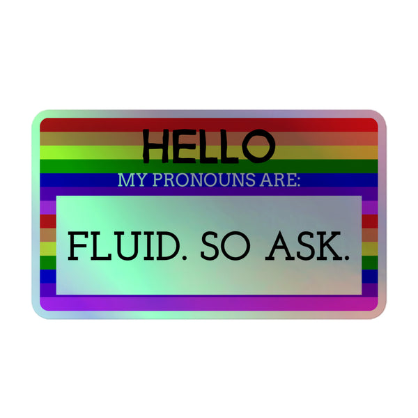 Hello My Pronouns Are Fluid. So Ask. Holographic Stickers showcasing a vibrant rainbow-striped design, embodying queer pride and self-expression, crafted from durable vinyl with an eye-catching 3D pattern for indoor use.