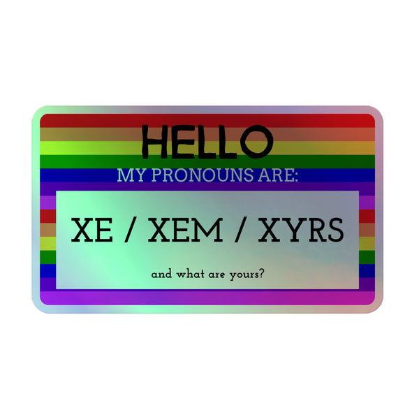 Holographic sticker reading 'Hello My Pronouns Are Xe / Xem / Xyrs,' with a vibrant rainbow border, celebrating queer identity and self-expression. Designed for visibility and pride, embodying empowerment and inclusivity.