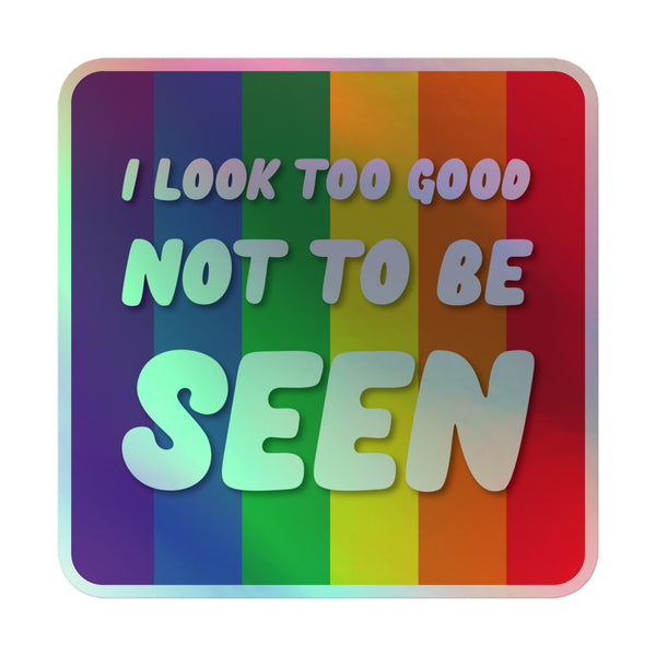 Playful bubble-style lettering on rainbow stripes reads I Look Too Good Not to Be Seen. The Queer Holographic Stickers celebrate pride and empowerment, offering vibrant, durable, easy-to-apply, hot-embossed vinyl designs.
