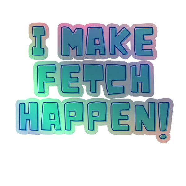 I Make Fetch Happen! Holographic Stickers: Vibrant teal-to-blue gradient block letters, boldly embodying queer pride and visibility. Durable, hot-embossed vinyl with a shimmering 3D pattern for joyful self-expression.