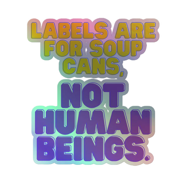 Stylized holographic sticker reading “LABELS ARE FOR SOUP CANS, NOT HUMAN BEINGS.” Vibrant rainbow shimmer, embossed 3D pattern, celebrating queer pride and self-expression. Durable vinyl for indoor use.