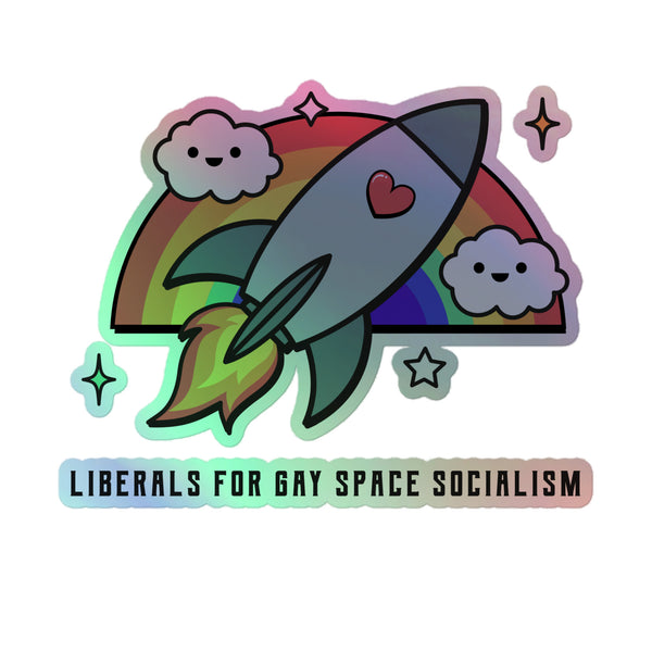 Cartoon rocket with heart, rainbow, and smiling clouds illustrates “Liberals For Gay Space Socialism” on a vibrant, holographic sticker, celebrating queer pride with durable, bubble-free application.