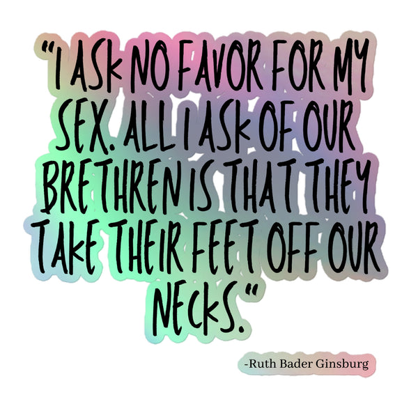 No Favor For My Sex Holographic Stickers feature a bold, black hand-lettered quote by Ruth Bader Ginsburg over a rainbow-gradient backdrop, celebrating queer pride with vibrant, durable vinyl for empowering self-expression.