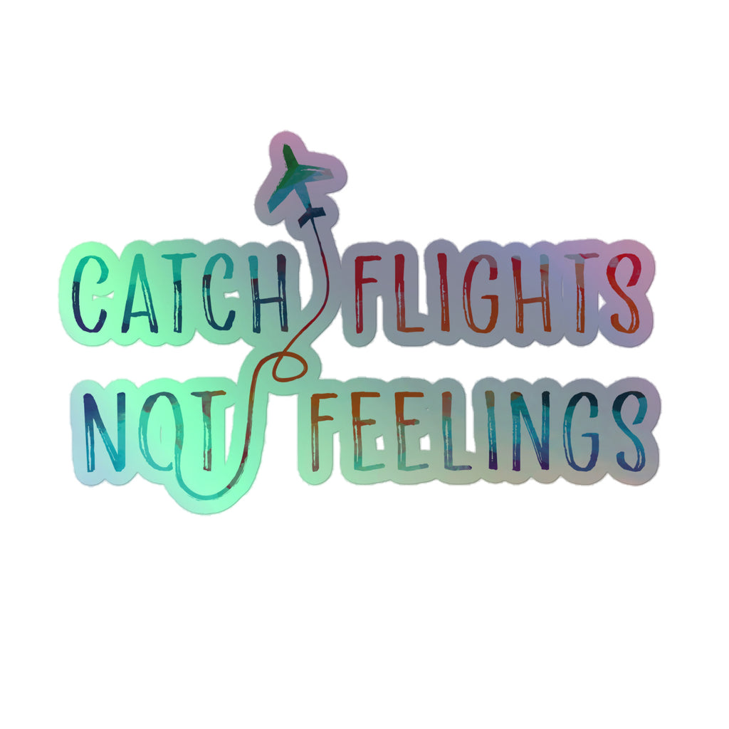 Catch Flights Not Feelings Holographic Stickers