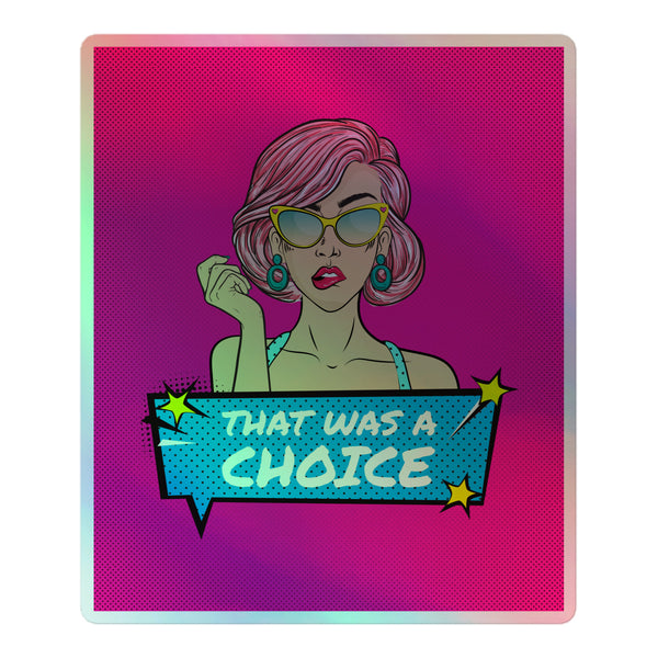 Pop-art-style That Was A Choice Holographic Sticker featuring a vibrant woman with pink hair, cat-eye sunglasses, and turquoise hoop earrings, embodying bold queer self-expression and prideful visibility.