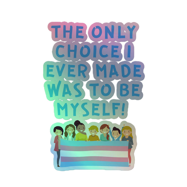 The Only Choice I Ever Made Holographic Stickers feature bold text and diverse cartoon figures with a transgender-pride flag, embodying queer pride and empowerment with a vibrant holographic shimmer.