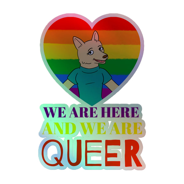 Queer-themed holographic sticker featuring a rainbow heart with a cartoon canine in a teal T-shirt, and the bold statement WE ARE HERE AND WE ARE QUEER, celebrating pride and self-expression.