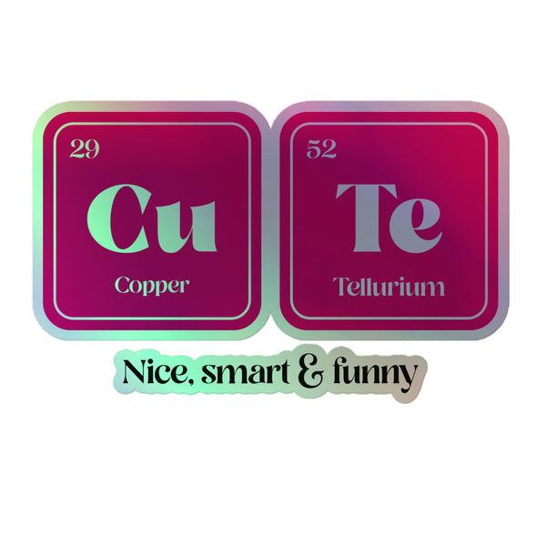 CuTe Nice Smart & Funny Holographic Stickers featuring '29 Cu' for Copper and '52 Te' for Tellurium spell 'CuTe,' embodying queer pride with rainbow shimmer, hot-embossed design, and durable vinyl.