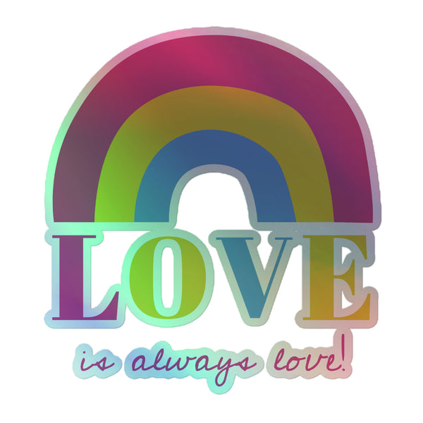 Love Is Always Love! Holographic Stickers feature rainbow 'LOVE' block letters with 'is always love!' in cursive underneath, topped by a four-band rainbow arch, embodying bold queer pride and self-expression.