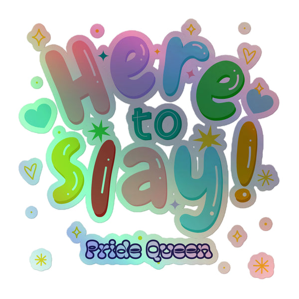 Here To Slay! Pride Queen Holographic Stickers with rainbow gradient letters, surrounded by hearts and stars, exuding queer pride and self-expression with vibrant, durable vinyl for a dazzling, unapologetic statement.