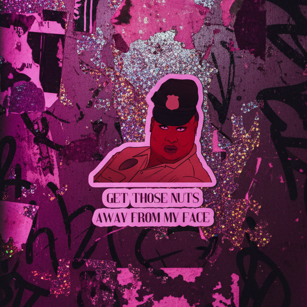 Bubble-free sticker with a tough cop in uniform, pink-purple graffiti, glitter, torn posters, and bold text: "GET THOSE NUTS AWAY FROM MY FACE!.